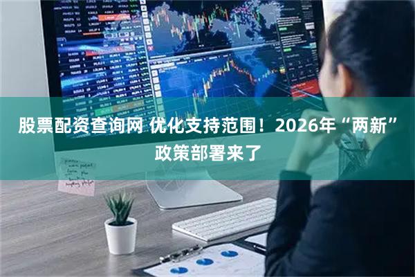 股票配资查询网 优化支持范围！2026年“两新”政策部署来了