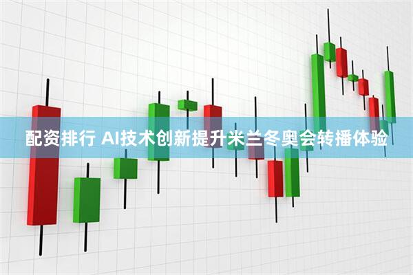 配资排行 AI技术创新提升米兰冬奥会转播体验